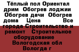 Тёплый пол Ориентал дрим. Обогрев лоджии. Обогрев дачи. Обогрев дома. › Цена ­ 1 633 - Все города Строительство и ремонт » Строительное оборудование   . Вологодская обл.,Вологда г.